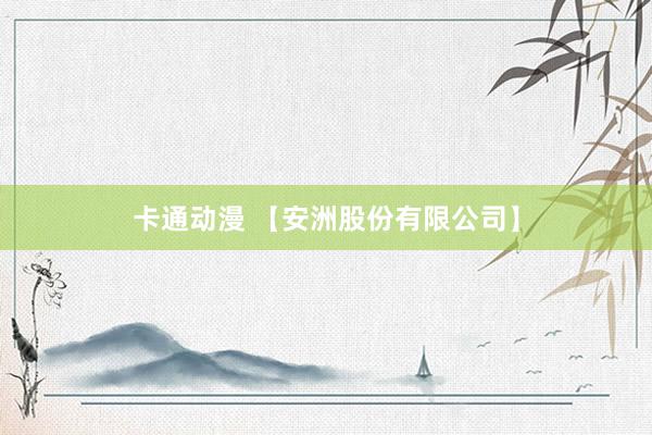卡通动漫 【安洲股份有限公司】