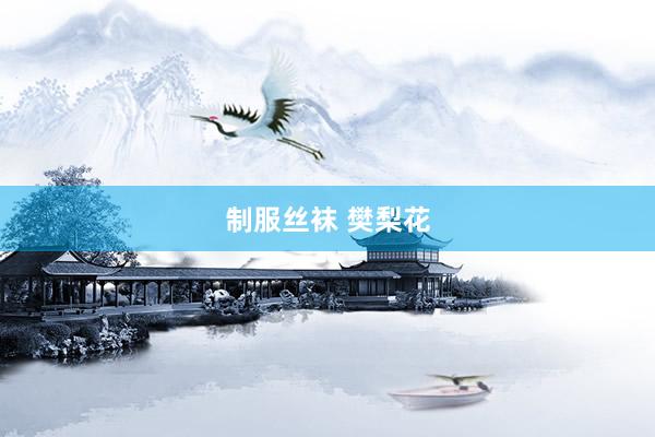 制服丝袜 樊梨花